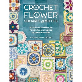 Crochet Flower Squares & Motifs: 30 Crochet Patterns for Flower Designs Inspired by Decorative Tiles