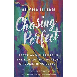 Chasing Perfect: Peace and Purpose in the Exhausting Pursuit of Something Better