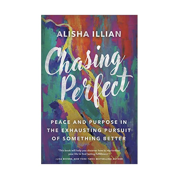 Chasing Perfect: Peace and Purpose in the Exhausting Pursuit of