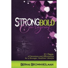 Strong, Bold & Courageous: 21 Days of Devotions and Affirmations for a Stronger, Healthier Lifestyle