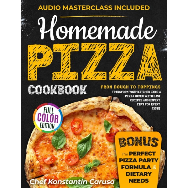 Homemade Pizza Cookbook: From Dough to Toppings - Transform Your