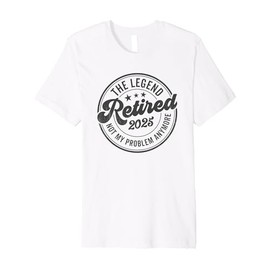 The Legend Has Retired 2025 Not My Problem Anymore Premium T-Shirt