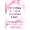 Parenting a Highly Sensitive Child: Mastering Practical Strategies to Overcome