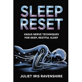 Sleep Reset Vagus Nerve Techniques for Deep, Restful Sleep: Your Guide to Conquering Insomnia, Calming the Mind, and Embracing Restorative Sleep One Night at a Time
