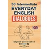 50 INTERMEDIATE EVERYDAY ENGLISH DIALOGUES: English Conversation - Intermediate /