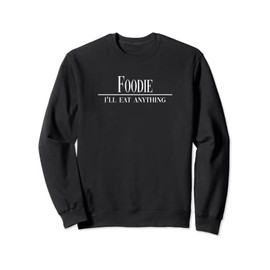 Foodie I'll Eat Anything The Pleasure of Eating and Drinking Sweatshirt
