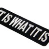 It's What It Is Embroidered Iron On Sew On Patch