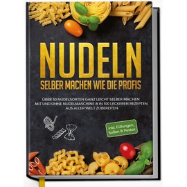 Nudeln selber machen wie die Profis: Über 30 Nudelsorten ganz leicht selber machen mit und ohne Nudelmaschine & in 100 leckeren Rezepten aus aller Welt zubereiten | von Edition Dreiblatt Kochbücher