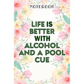 Womens Life Is Better With Alcohol And A Pool Cue Funny Billiards Saying Nice Notebook: Birthday Gifts for Women - Close Friend Gifts for Women - ... You Gifts for Mom - Sister - Gifts for Fe