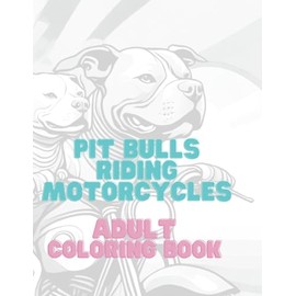 Pit Bulls Riding Motorcycles: Adult Coloring Book