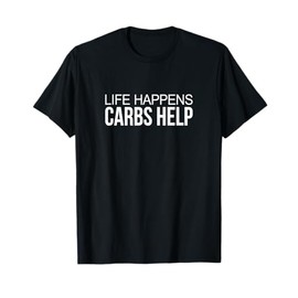 Life Happens - Carbs Help - T-Shirt