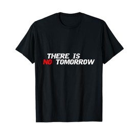 Motivational And Positive Quote There Is No Tomorrow T-Shirt