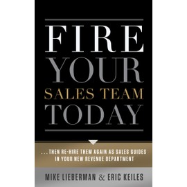 Fire Your Sales Team Today: Then Rehire Them as Sales Guides in Your New Revenue Department