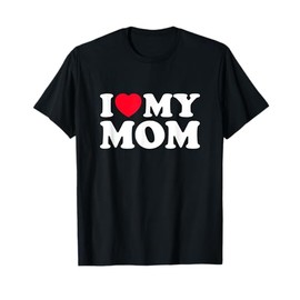 I Love My Mom Men Women I Heart My Mom 2022 Mothers Day T-Shirt