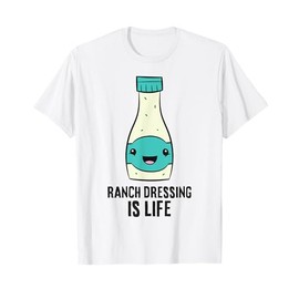 Ranch Dressing Is Life Funny Ranch Dressing T-Shirt