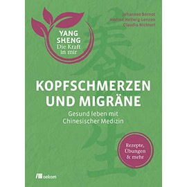 Kopfschmerzen und Migräne (Yang Sheng 5): Gesund leben mit Chinesischer Medizin. Rezepte, Übungen & mehr. Natürliche Heilmethoden und ... (Yang Sheng. Die Kraft in mir, Band 5)