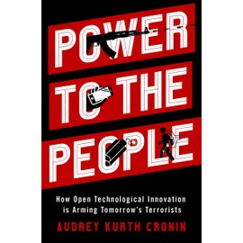 Power to the People: How Open Technological Innovation is Arming Tomorrow's Terrorists