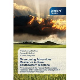Overcoming Adversities: Resilience in Rural Southeastern Montana: An Exploration of the Factors that Encourage Resilience and Foster Successful Employment in a Native American Population