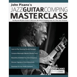 John Pisano’s Jazz Guitar Comping Masterclass: Go Beyond Rhythm Guitar & Discover the Chord Comping Lines of a True Jazz Virtuoso