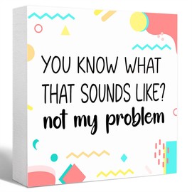 Funny Sarcastic Quote Desk Decor Wood Box Sign,You Know What That Sounds Like Not My Problem Wooden Block Sign for Home Office Tabletop Shelf Decor 5" x 5",Sarcastic Gifts for Women