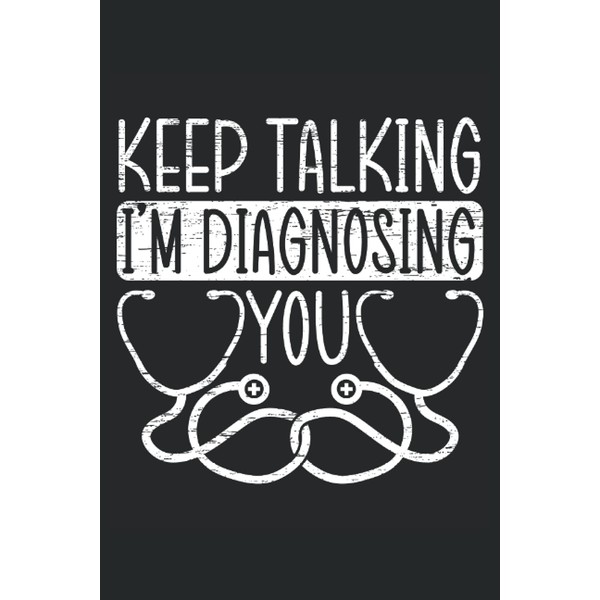 Keep Talking I'm Diagnosing You: Doctor Notebook For MD, Licensed