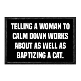 Telling A Woman to Calm Down Works About As Well As Baptizing A Cat. | Hook and Loop Attach for Hats, Jeans, Vest, Coat | 2x3 in | by Pull Patch