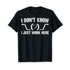 I Don't Know I Just Work Here Quote Funny T-Shirt