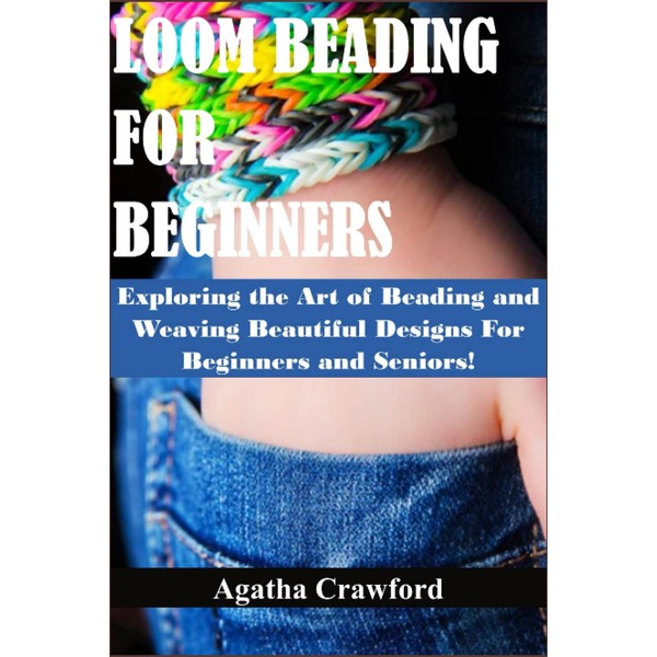 LOOM BEADING FOR BEGINNERS: Exploring the Art of Beading and