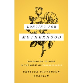 Longing for Motherhood: Holding on to Hope in the Midst of Childlessness