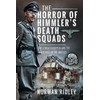 The Horror of Himmler's Death Squads: The Einsatzgruppen and the