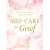 Self-Care for Grief: 100 Practices for Healing During Times of