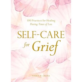 Self-Care for Grief: 100 Practices for Healing During Times of Loss