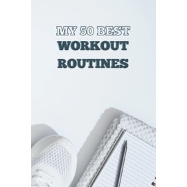 MY 50 BEST WORKOUT ROUTINES: a handy pocket sized custom notebook to plan your sweaty sessions