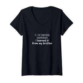 Womens If I say something inappropriate I learned it from my... V-Neck T-Shirt