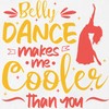 CafePress Belly Dance Makes Me Cooler Than You Belly D