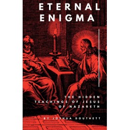 Eternal Enigma: The Hidden Teachings Of Jesus Of Nazareth