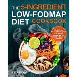 The 5-ingredient Low-FODMAP Diet Cookbook: Affordable and Delectable Recipes to Soonthe Your Gut，Manage IBS and Other Digestive Disorders