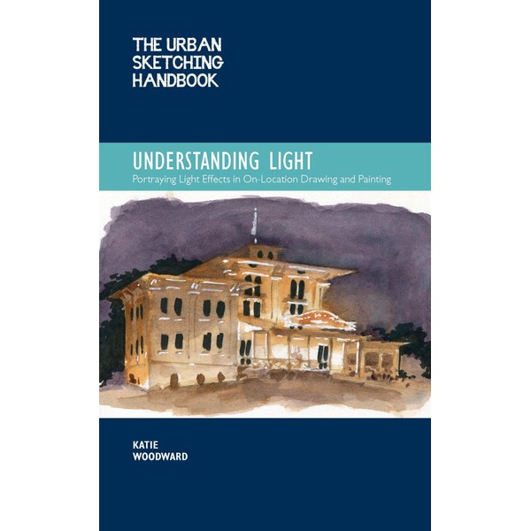 The Urban Sketching Handbook Understanding Light: Portraying Light Effects in On-Location Drawing and Painting (14) (Urban Sketching Handbooks, Volume 14)