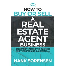 How To Buy or Sell a Real Estate Agent Business: Secrets of Valuing the Business and Transitioning Successfully