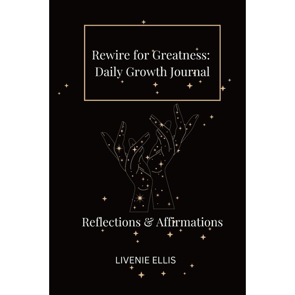 Rewire For Greatness: Daily Growth Journal: Reflections & Affirmation