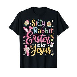 Silly Rabbit Easter Is For Jesus Cute Bunny Christian Faith T-Shirt