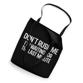 Funny Don't Rush Me I'm Waiting for the Last Minute Tote Bag