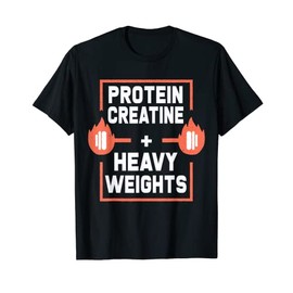 Protein, Creatine and Heavy Weights - Fitness and Gym T-Shirt