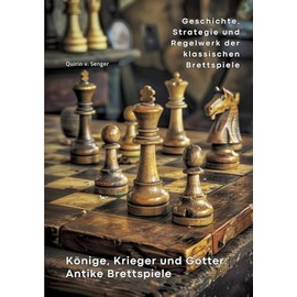 Könige, Krieger und Götter: Antike Brettspiele: Geschichte, Strategie und Regelwerk der klassischen Brettspiele