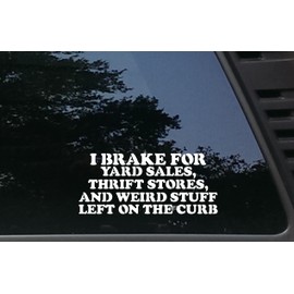 I Brake for Yard Sales Thrift Stores and Weird Stuff Left on The Curb - 8" x 3 1/2" die Cut Vinyl Decal/Bumper Sticker for Windows, Cars, JDM, Trucks, Bumpers - virtually Any Hard, Smooth Surface.
