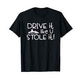 Go Cart Racer Drive It Like U Stole It Funny Go Kart Quote T-Shirt