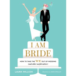 I AM BRIDE: How to Take the WE Out of Wedding (and Other Useful Advice)
