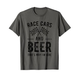 Race Cars And Beer That's Why I'm Here Garment T-Shirt