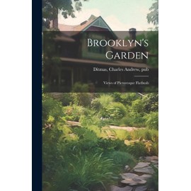 Brooklyn's Garden; Views of Picturesque Flatbush