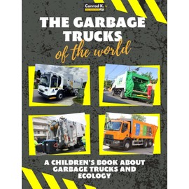 The garbage trucks of the world: A colorful children's book, trash trucks from around the world, interesting facts about ecology, recycling and waste segregation for children.